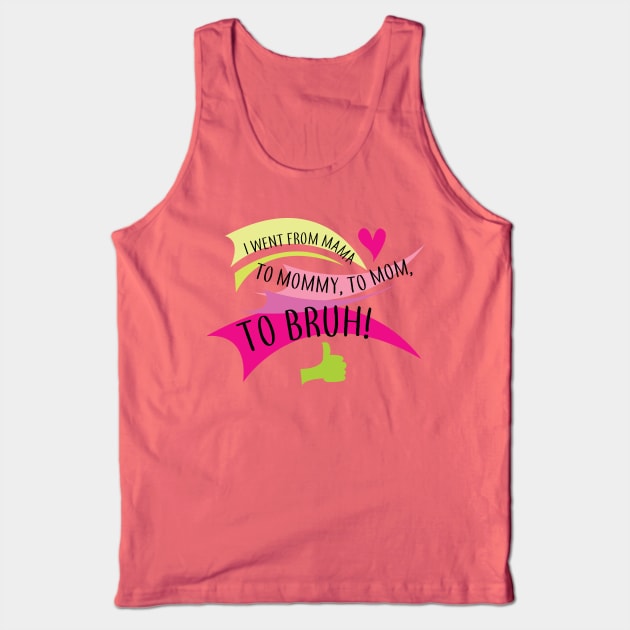 I went from mama to mommy to mom to bruh Tank Top by Brash Ideas